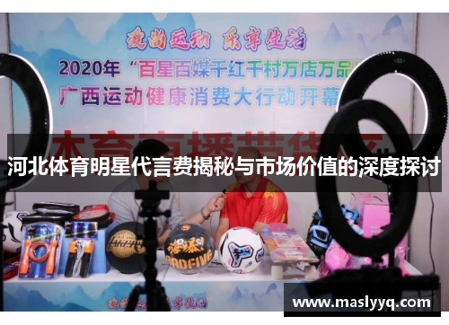 河北体育明星代言费揭秘与市场价值的深度探讨